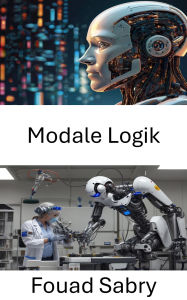 Title: Modale Logik: Argumentationssysteme für autonome Entscheidungsfindung verstehen, Author: Fouad Sabry