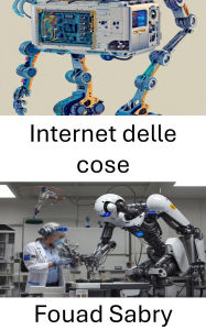 Title: Internet delle cose: Collegare i dispositivi per un futuro più intelligente, Author: Fouad Sabry