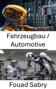 Title: Fahrzeugbau / Automotive: Förderung der Mobilität durch Robotik und intelligente Systeme, Author: Fouad Sabry