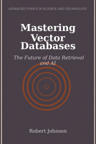 Title: Mastering Vector Databases: The Future of Data Retrieval and AI, Author: Robert Johnson