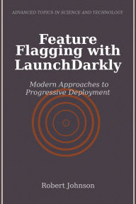 Title: Feature Flagging with LaunchDarkly: Modern Approaches to Progressive Deployment, Author: Robert Johnson