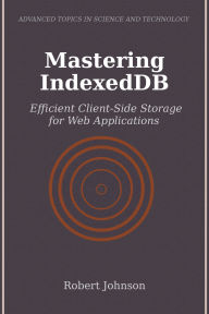 Title: Mastering IndexedDB: Efficient Client-Side Storage for Web Applications, Author: Robert Johnson