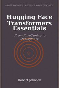 Title: Hugging Face Transformers Essentials: From Fine-Tuning to Deployment, Author: Robert Johnson