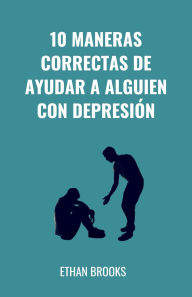 Title: 10 Maneras Correctas De Ayudar A Alguien Con Depresión, Author: Ethan Brooks