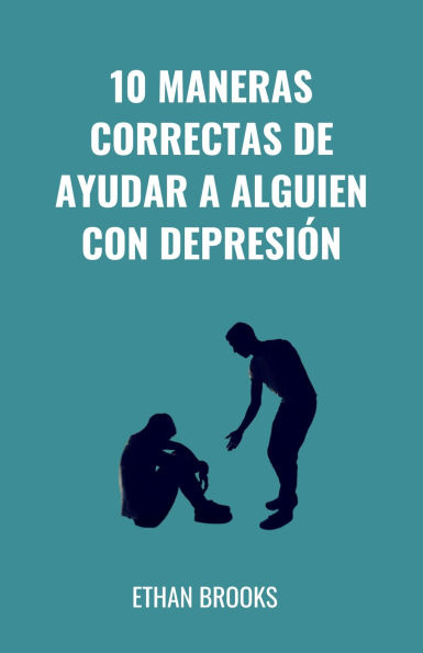 10 Maneras Correctas De Ayudar A Alguien Con Depresión