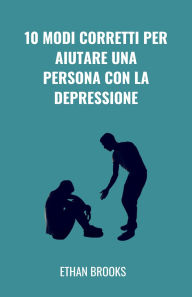 Title: 10 Modi Corretti Per Aiutare Una Persona Con La Depressione, Author: Ethan Brooks