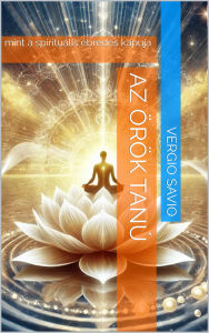 Title: Az Örök Tanú: mint a spirituális ébredés kapuja, Author: Vergio Savio