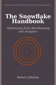 Title: The Snowflake Handbook: Optimizing Data Warehousing and Analytics, Author: Robert Johnson
