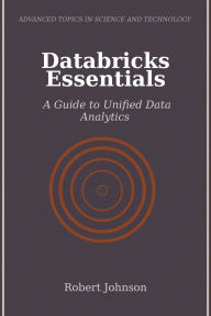 Title: Databricks Essentials: A Guide to Unified Data Analytics, Author: Robert Johnson