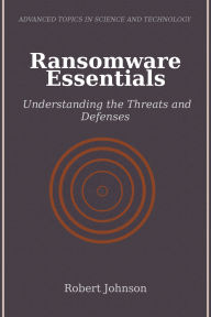 Title: Ransomware Essentials: Understanding the Threats and Defenses, Author: Robert Johnson