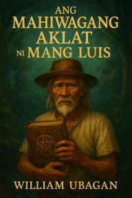 Title: Ang Mahiwagang Aklat ni Mang Luis, Author: William Ubagan