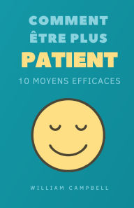 Title: Comment Être Plus Patient: 10 Moyens Efficaces, Author: William Campbell