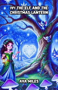 Title: Ivy the Elf and the Christmas Lantern, Author: Ava Miles