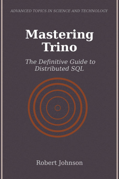 Mastering Trino: The Definitive Guide to Distributed SQL