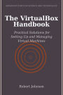 The VirtualBox Handbook: Practical Solutions for Setting Up and Managing Virtual Machines