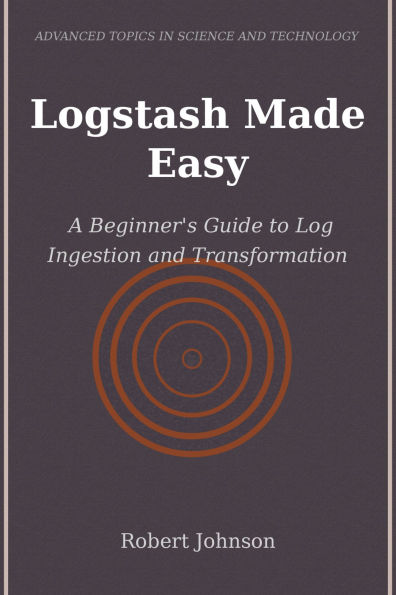 Logstash Made Easy: A Beginner's Guide to Log Ingestion and Transformation