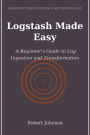 Logstash Made Easy: A Beginner's Guide to Log Ingestion and Transformation