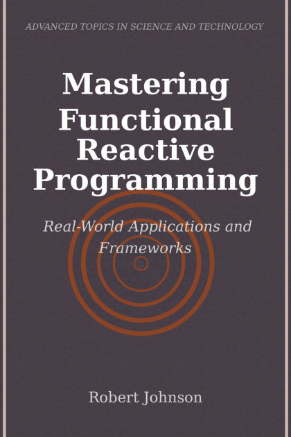 Mastering Functional Reactive Programming: Real-World Applications and ...