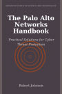 The Palo Alto Networks Handbook: Practical Solutions for Cyber Threat Protection