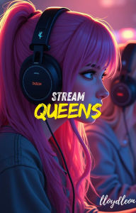 Title: Stream Queens: Female Influencers Redefining Gaming Culture, Author: Lloyd Leon