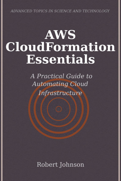 AWS CloudFormation Essentials: A Practical Guide to Automating Cloud Infrastructure