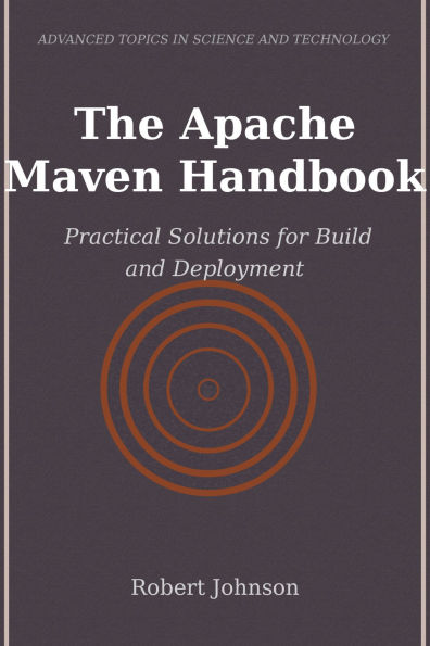 The Apache Maven Handbook: Practical Solutions for Build and Deployment