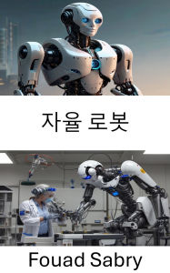 Title: Autonomous Robot: Advancements in Intelligent Systems for Self Guided Machines, Author: Fouad Sabry