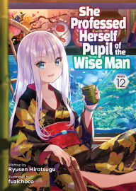 Kindle it books download She Professed Herself Pupil of the Wise Man (Light Novel) Vol. 12 PDF 9798891606555