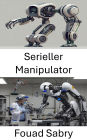 Serieller Manipulator: Innovative Ansätze für fortgeschrittene Robotermanipulation