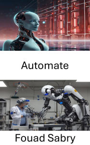 Title: Automate: À la découverte de l'intersection entre l'ingénierie mécanique et l'intelligence artificielle, Author: Fouad Sabry
