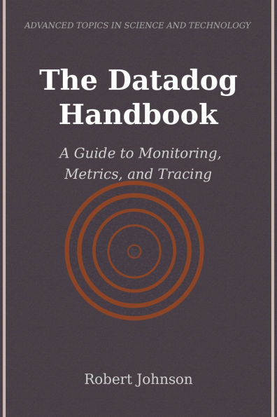 The Datadog Handbook: A Guide to Monitoring, Metrics, and Tracing