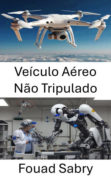 Veículo Aéreo Não Tripulado: Avanços em Robótica Aérea e Sistemas de Voo Autônomo