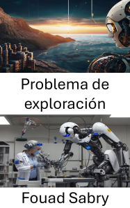Title: Problema de exploración: Navegando por los desafíos de la autonomía robótica y la toma de decisiones, Author: Fouad Sabry