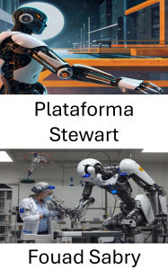 Title: Plataforma Stewart: Avanço da precisão e mobilidade em sistemas robóticos, Author: Fouad Sabry