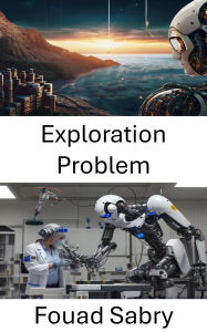 Title: Exploration Problem: Navigating the Challenges of Robotic Autonomy and Decision Making, Author: Fouad Sabry