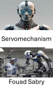 Title: Servomechanism: Understanding Control Systems in Robotics, Author: Fouad Sabry