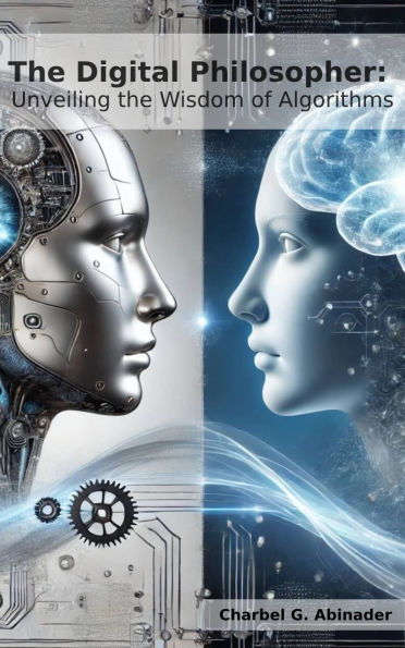 The Digital Philosopher: Unveiling the Wisdom of Algorithms