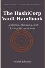 The HashiCorp Vault Handbook: Deploying, Managing, and Scaling Secure Access