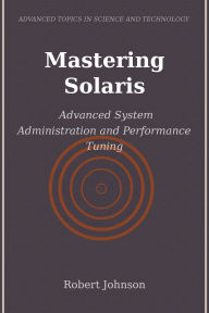 Title: Mastering Solaris: Advanced System Administration and Performance Tuning, Author: Robert Johnson
