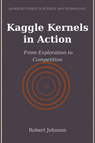 Title: Kaggle Kernels in Action: From Exploration to Competition, Author: Robert Johnson