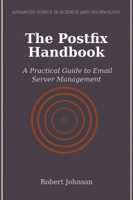 Title: The Postfix Handbook: A Practical Guide to Email Server Management, Author: Robert Johnson