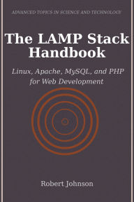 Title: The LAMP Stack Handbook: Linux, Apache, MySQL, and PHP for Web Development, Author: Robert Johnson
