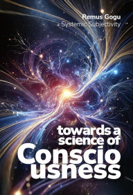 Title: Towards a Science of Consciousness: Systemic Subjectivity, Author: Remus Gogu
