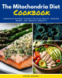 The Mitochondria Diet Cookbook: Energizing Recipes to Boost Cellular Health, Increase Energy, and Improve Longevity