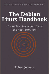 Title: The Debian Linux Handbook: A Practical Guide for Users and Administrators, Author: Robert Johnson