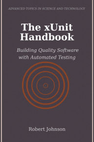Title: The xUnit Handbook: Building Quality Software with Automated Testing, Author: Robert Johnson