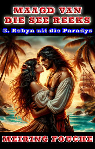 Title: Robyn uit die Paradys: 'n Romantiese seerower avontuur, Boek 3, Author: Meiring Fouche