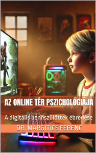Title: Az online tér pszichológiája: A digitális bennszülöttek ébredése, Author: Dr. Margitics Ferenc