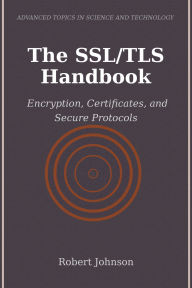Title: The SSL/TLS Handbook: Encryption, Certificates, and Secure Protocols, Author: Robert Johnson