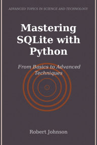 Title: Mastering SQLite with Python: From Basics to Advanced Techniques, Author: Robert Johnson